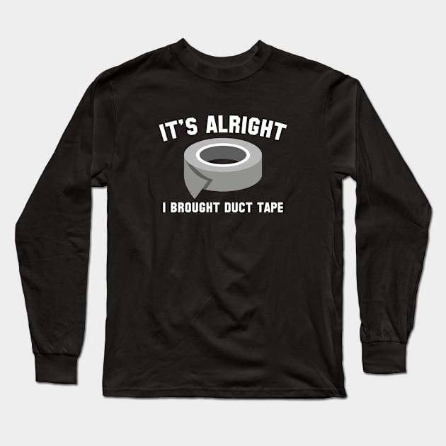 It's Alright I Brought Duct Tape Long Sleeve T-Shirt by VectorPlanet